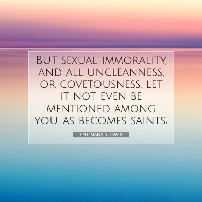 Picture 07 - Ephesians 5:3 WEB - But sexual immorality, and all uncleanness, or - Bible Verse Picture