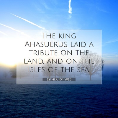 Picture 07 - Esther 10:1 WEB - The king Ahasuerus laid a tribute on the land, - Bible Verse Picture