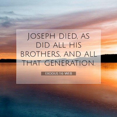 Picture 07 - Exodus 1:6 WEB - Joseph died, as did all his brothers, and all - Bible Verse Picture