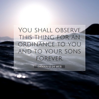 Picture 07 - Exodus 12:24 WEB - You shall observe this thing for an ordinance to - Bible Verse Picture