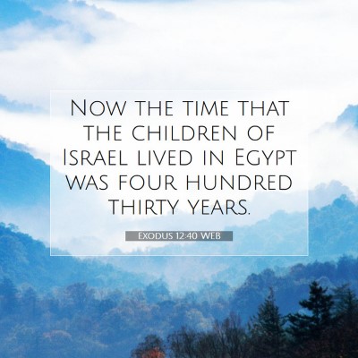 Picture 07 - Exodus 12:40 WEB - Now the time that the children of Israel lived in - Bible Verse Picture