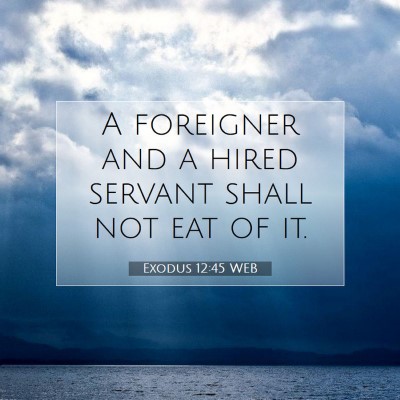Picture 07 - Exodus 12:45 WEB - A foreigner and a hired servant shall not eat of - Bible Verse Picture