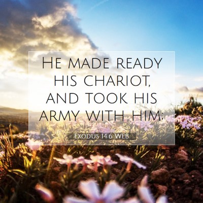 Picture 07 - Exodus 14:6 WEB - He made ready his chariot, and took his army with - Bible Verse Picture