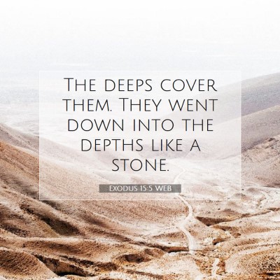 Picture 07 - Exodus 15:5 WEB - The deeps cover them. They went down into the - Bible Verse Picture