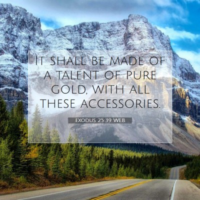 Picture 07 - Exodus 25:39 WEB - It shall be made of a talent of pure gold, with - Bible Verse Picture
