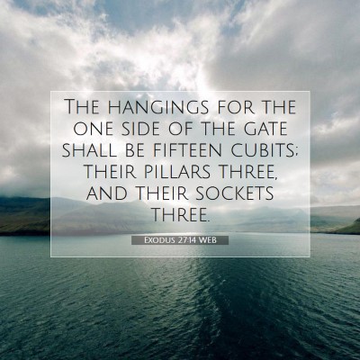 Picture 07 - Exodus 27:14 WEB - The hangings for the one side of the gate shall - Bible Verse Picture