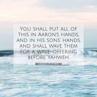 Picture 07 - Exodus 29:24 WEB - You shall put all of this in Aaron's hands, and - Bible Verse Picture