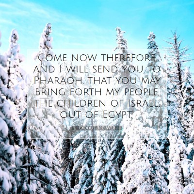 Picture 07 - Exodus 3:10 WEB - Come now therefore, and I will send you to - Bible Verse Picture