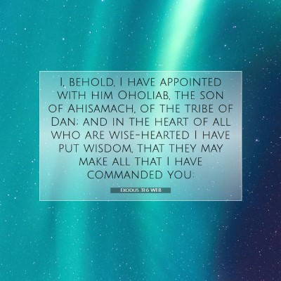 Picture 07 - Exodus 31:6 WEB - I, behold, I have appointed with him Oholiab, the - Bible Verse Picture