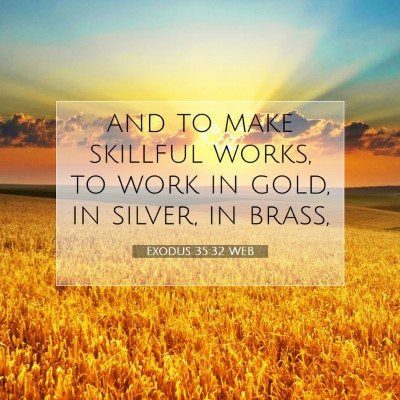 Picture 07 - Exodus 35:32 WEB - and to make skillful works, to work in gold, in - Bible Verse Picture