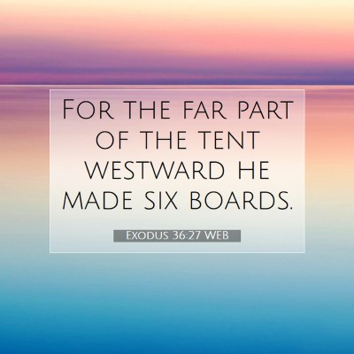 Picture 07 - Exodus 36:27 WEB - For the far part of the tent westward he made six - Bible Verse Picture