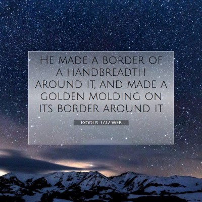 Picture 07 - Exodus 37:12 WEB - He made a border of a handbreadth around it, and - Bible Verse Picture