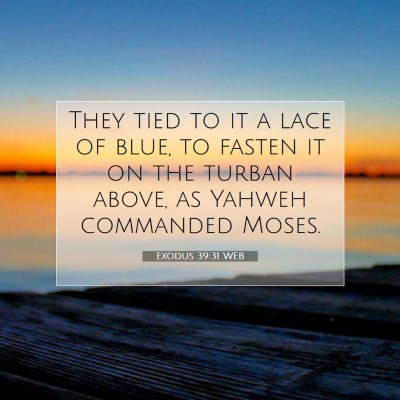 Picture 07 - Exodus 39:31 WEB - They tied to it a lace of blue, to fasten it on - Bible Verse Picture