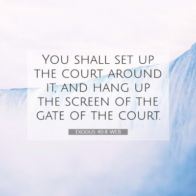 Picture 07 - Exodus 40:8 WEB - You shall set up the court around it, and hang up - Bible Verse Picture