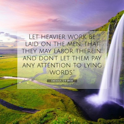 Picture 07 - Exodus 5:9 WEB - Let heavier work be laid on the men, that they - Bible Verse Picture