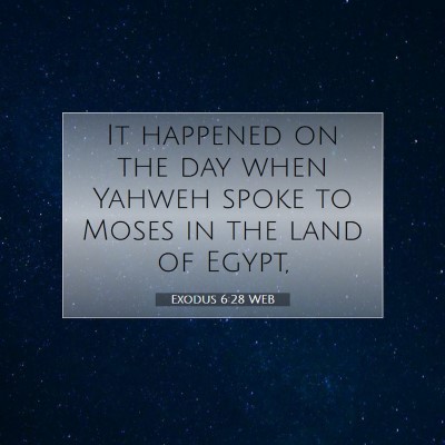 Picture 07 - Exodus 6:28 WEB - It happened on the day when Yahweh spoke to Moses - Bible Verse Picture