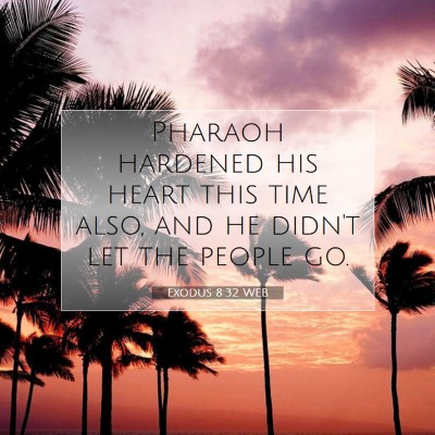 Picture 07 - Exodus 8:32 WEB - Pharaoh hardened his heart this time also, and he - Bible Verse Picture