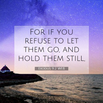 Picture 07 - Exodus 9:2 WEB - For if you refuse to let them go, and hold them - Bible Verse Picture