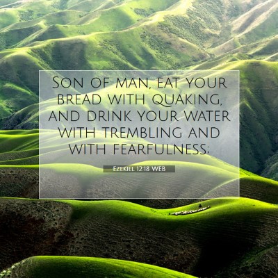 Picture 07 - Ezekiel 12:18 WEB - Son of man, eat your bread with quaking, and - Bible Verse Picture