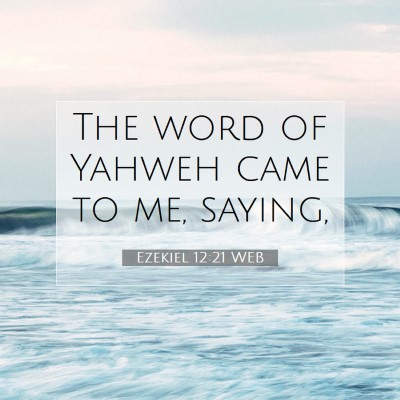Picture 07 - Ezekiel 12:21 WEB - The word of Yahweh came to me, - Bible Verse Picture