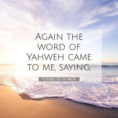 Picture 07 - Ezekiel 12:26 WEB - Again the word of Yahweh came to me, - Bible Verse Picture