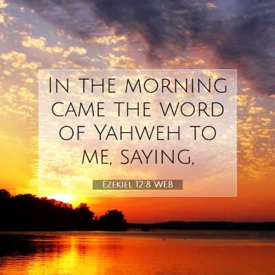 Picture 07 - Ezekiel 12:8 WEB - In the morning came the word of Yahweh to me, - Bible Verse Picture