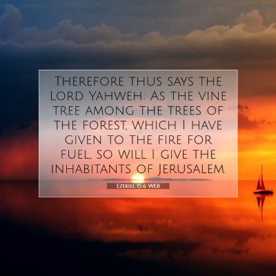 Picture 07 - Ezekiel 15:6 WEB - Therefore thus says the Lord Yahweh: As the vine - Bible Verse Picture