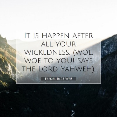 Picture 07 - Ezekiel 16:23 WEB - It is happen after all your wickedness, (woe, woe - Bible Verse Picture