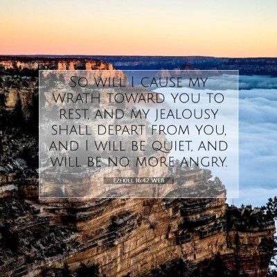Picture 07 - Ezekiel 16:42 WEB - So will I cause my wrath toward you to rest, and - Bible Verse Picture