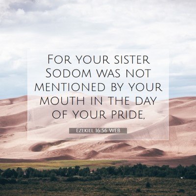 Picture 07 - Ezekiel 16:56 WEB - For your sister Sodom was not mentioned by your - Bible Verse Picture