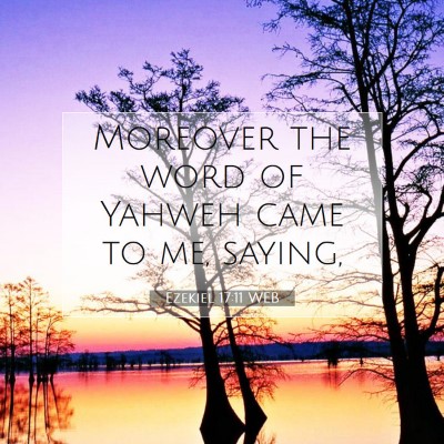 Picture 07 - Ezekiel 17:11 WEB - Moreover the word of Yahweh came to me, - Bible Verse Picture