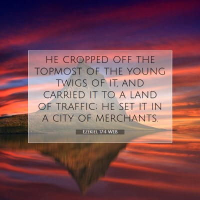 Picture 07 - Ezekiel 17:4 WEB - he cropped off the topmost of the young twigs of - Bible Verse Picture