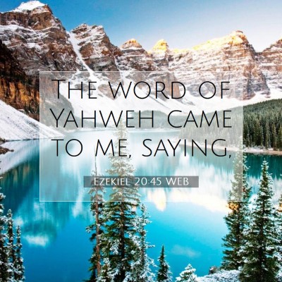 Picture 07 - Ezekiel 20:45 WEB - The word of Yahweh came to me, - Bible Verse Picture