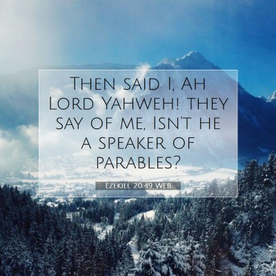 Picture 07 - Ezekiel 20:49 WEB - Then said I, Ah Lord Yahweh! they say of me, - Bible Verse Picture