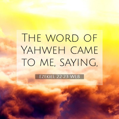 Picture 07 - Ezekiel 22:23 WEB - The word of Yahweh came to me, - Bible Verse Picture