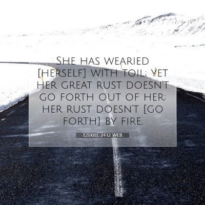 Picture 07 - Ezekiel 24:12 WEB - She has wearied [herself] with toil; yet her - Bible Verse Picture
