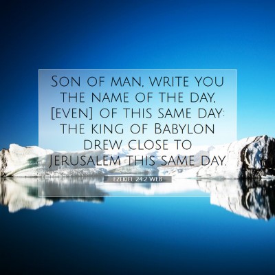 Picture 07 - Ezekiel 24:2 WEB - Son of man, write you the name of the day, [even] - Bible Verse Picture
