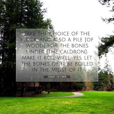 Picture 07 - Ezekiel 24:5 WEB - Take the choice of the flock, and also a pile [of - Bible Verse Picture
