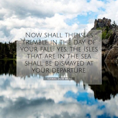 Picture 07 - Ezekiel 26:18 WEB - Now shall the isles tremble in the day of your - Bible Verse Picture
