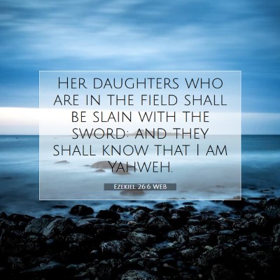 Picture 07 - Ezekiel 26:6 WEB - Her daughters who are in the field shall be slain - Bible Verse Picture