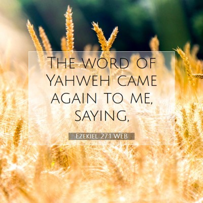 Picture 07 - Ezekiel 27:1 WEB - The word of Yahweh came again to me, - Bible Verse Picture