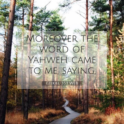 Picture 07 - Ezekiel 35:1 WEB - Moreover the word of Yahweh came to me, - Bible Verse Picture