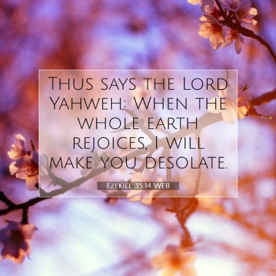 Picture 07 - Ezekiel 35:14 WEB - Thus says the Lord Yahweh: When the whole earth - Bible Verse Picture