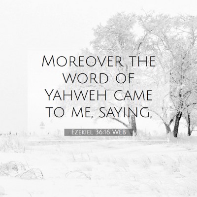Picture 07 - Ezekiel 36:16 WEB - Moreover the word of Yahweh came to me, - Bible Verse Picture