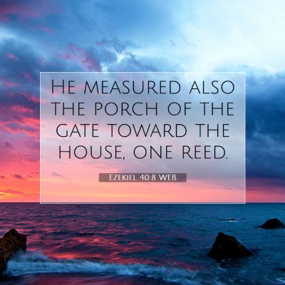 Picture 07 - Ezekiel 40:8 WEB - He measured also the porch of the gate toward the - Bible Verse Picture