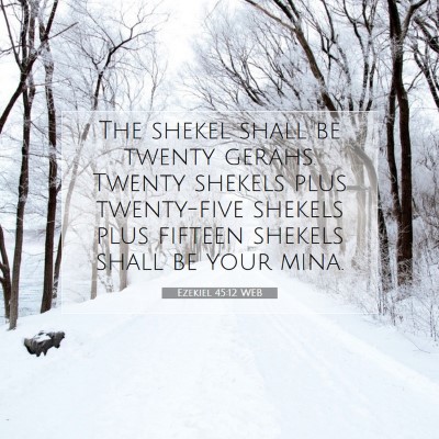 Picture 07 - Ezekiel 45:12 WEB - The shekel shall be twenty gerahs. Twenty shekels - Bible Verse Picture