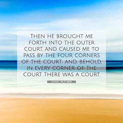 Picture 07 - Ezekiel 46:21 WEB - Then he brought me forth into the outer court, - Bible Verse Picture