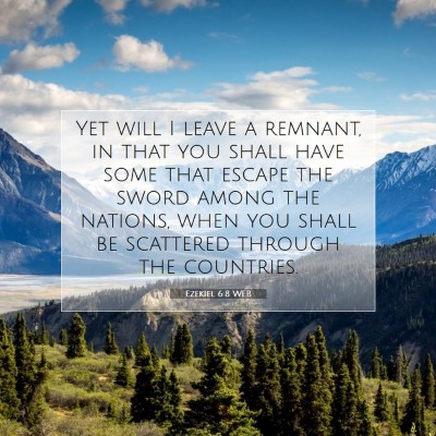 Picture 07 - Ezekiel 6:8 WEB - Yet will I leave a remnant, in that you shall - Bible Verse Picture