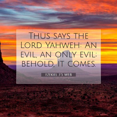 Picture 07 - Ezekiel 7:5 WEB - Thus says the Lord Yahweh: An evil, an only evil; - Bible Verse Picture