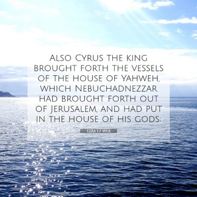 Picture 07 - Ezra 1:7 WEB - Also Cyrus the king brought forth the vessels of - Bible Verse Picture